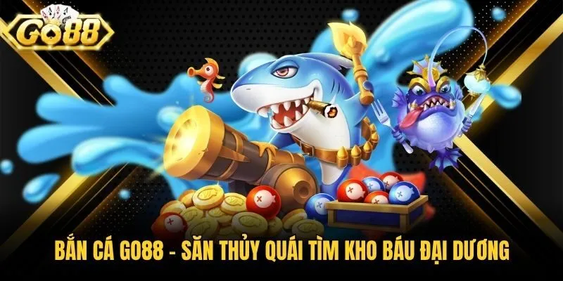 Bắn cá Go88 - Săn thủy quái tìm kho báu đại dương