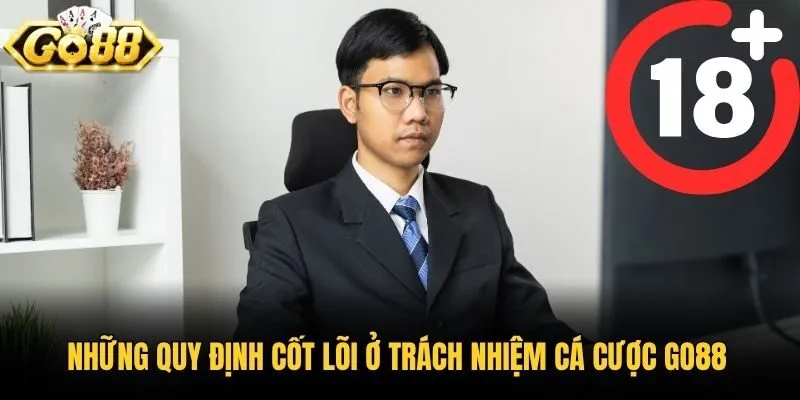 Những quy định cốt lõi ở trách nhiệm cá cược Go88
